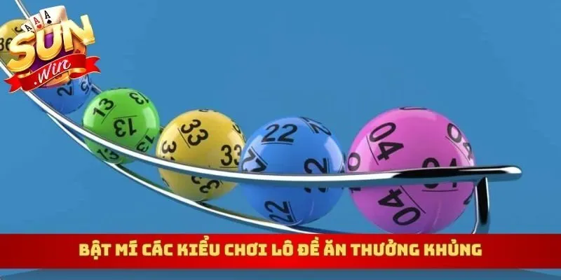 Bật mí các kiểu chơi lô đề ăn thưởng khủng