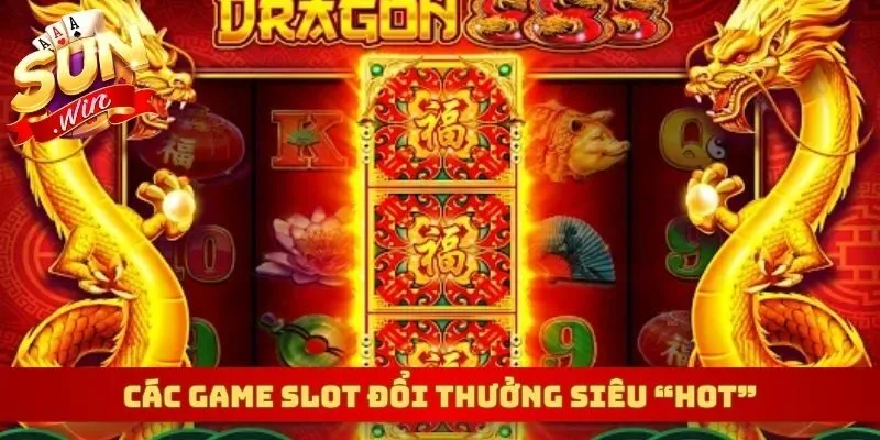 Các game slot đổi thưởng siêu “HOT”