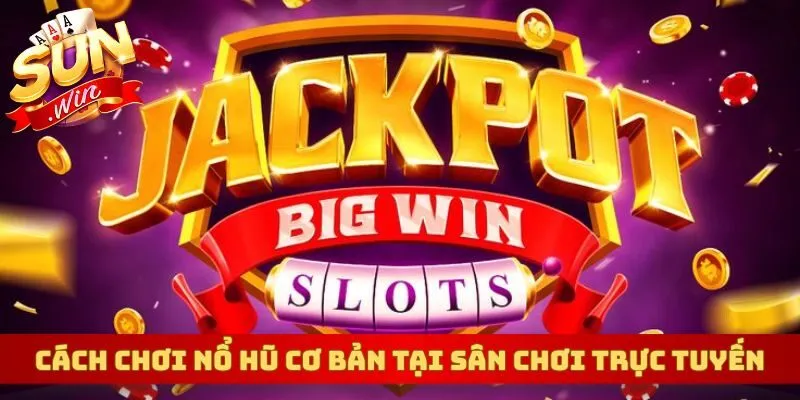 Cách chơi nổ hũ cơ bản nhất tại sân chơi trực tuyến