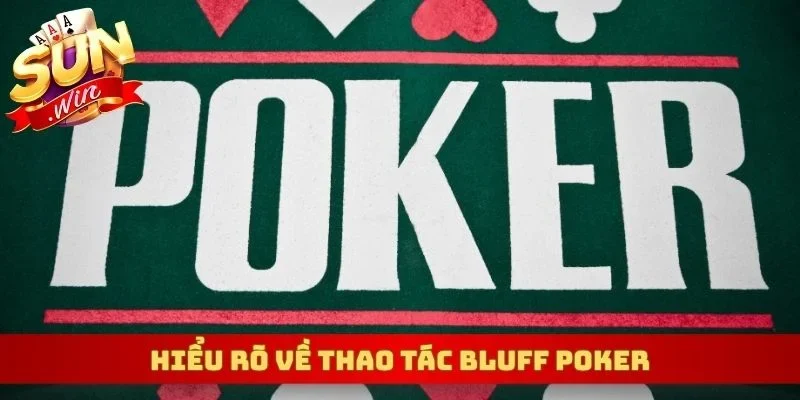 Hiểu rõ về thao tác Bluff Poker
