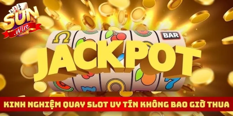 Kinh nghiệm quay slot uy tín không bao giờ thua